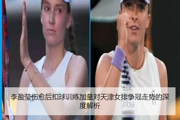 李盈莹伤愈后扣球训练加量对天津女排争冠走势的深度解析